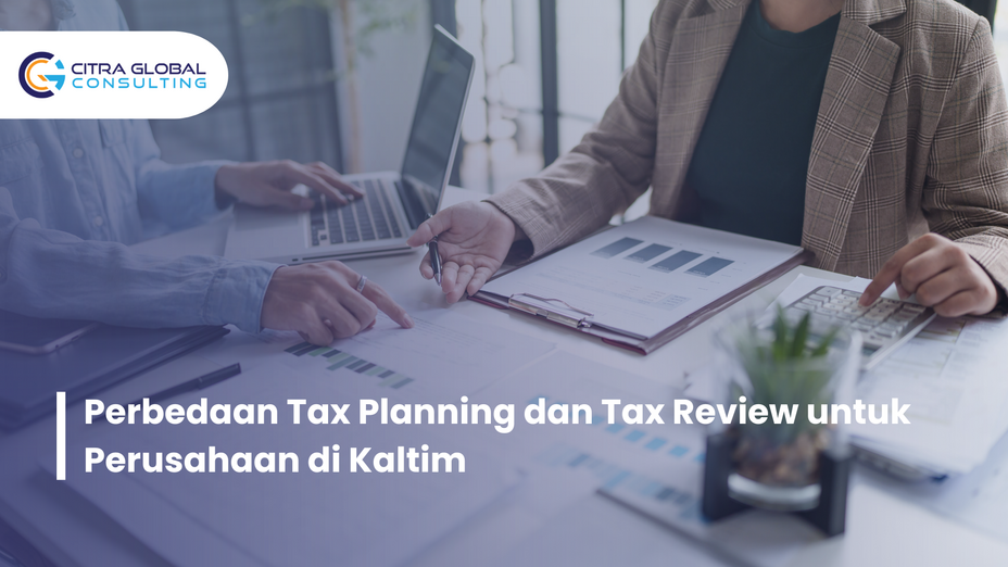 Perbedaan Tax Planning dan Tax Review untuk Perusahaan di Kaltim