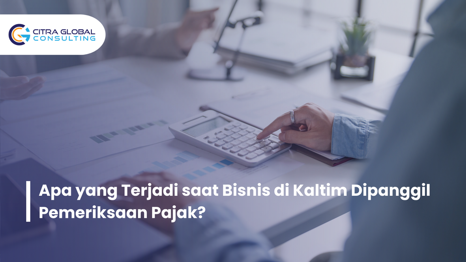 Apa yang Terjadi saat Bisnis di Kaltim Dipanggil Pemeriksaan Pajak?