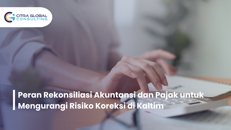Peran Rekonsiliasi Akuntansi dan Pajak untuk Mengurangi Risiko Koreksi di Kaltim