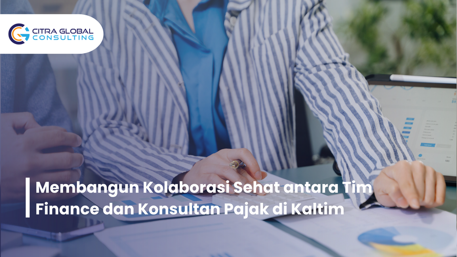 Membangun Kolaborasi Sehat antara Tim Finance dan Konsultan Pajak di Kaltim