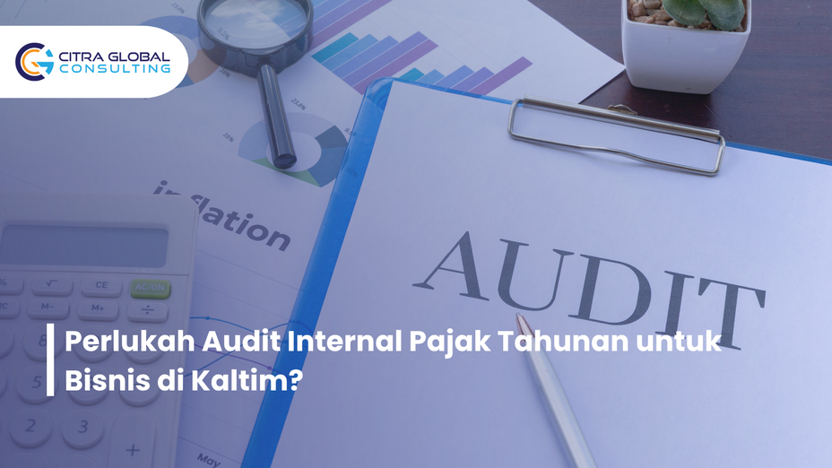 Perlukah Audit Internal Pajak Tahunan untuk Bisnis di Kaltim?