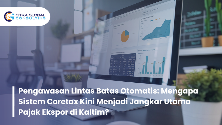 Pengawasan Lintas Batas Otomatis: Mengapa Sistem Coretax Kini Menjadi Jangkar Utama Pajak Ekspor di Kaltim?