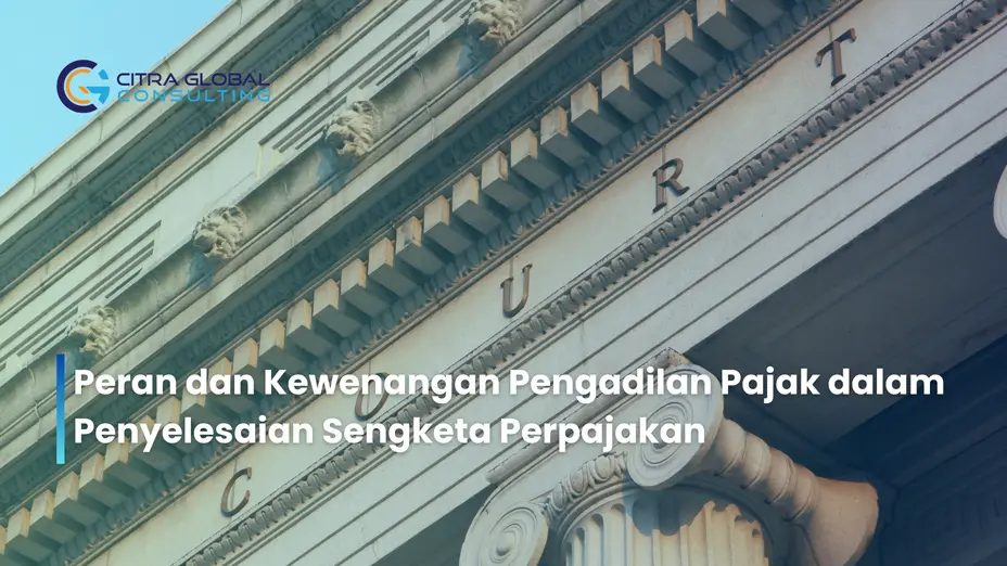 Peran dan Kewenangan Pengadilan Pajak dalam Penyelesaian Sengketa Perpajakan