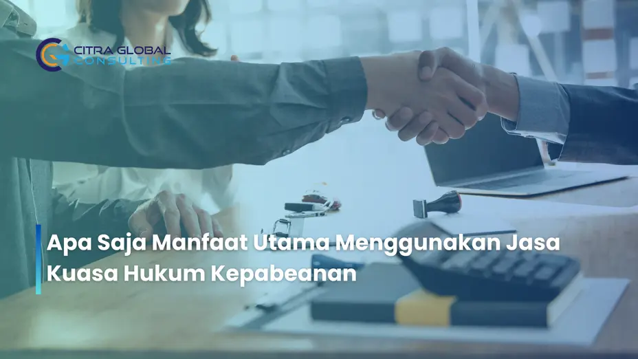 Apa Saja Manfaat Utama Menggunakan Jasa Kuasa Hukum Kepabeanan
