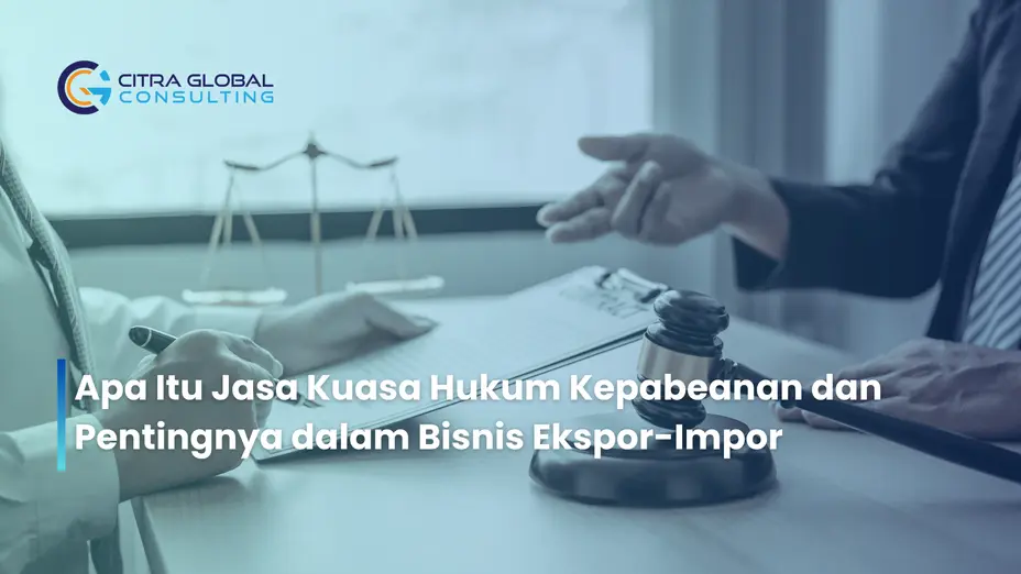 Apa Itu Jasa Kuasa Hukum Kepabeanan dan Pentingnya dalam Bisnis Ekspor-Impor