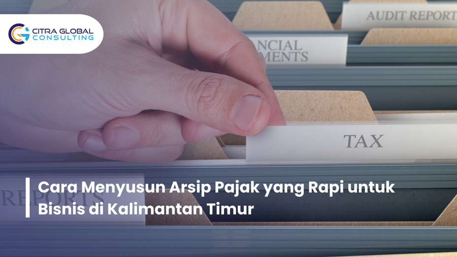 Cara Menyusun Arsip Pajak yang Rapi untuk Bisnis di Kalimantan Timur