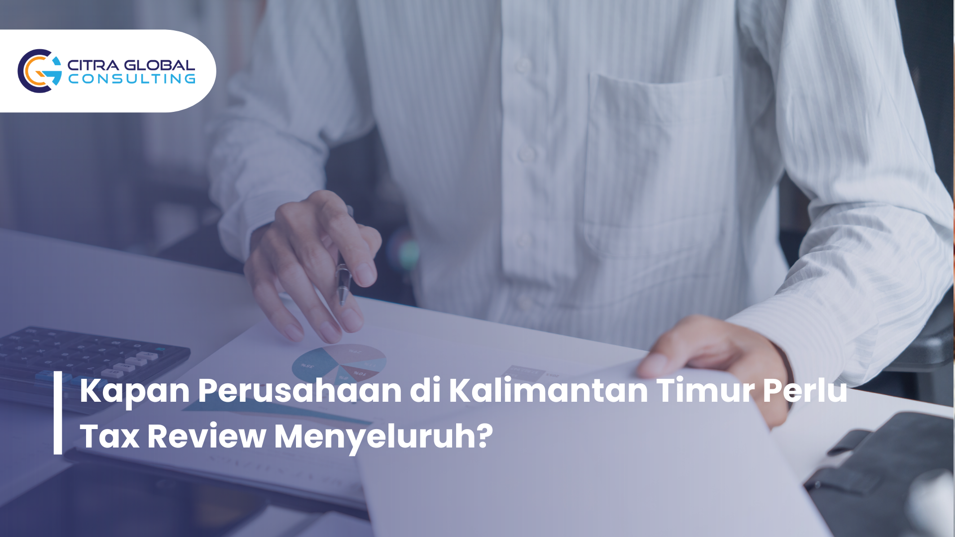 Kapan Perusahaan di Kalimantan Timur Perlu Tax Review Menyeluruh?